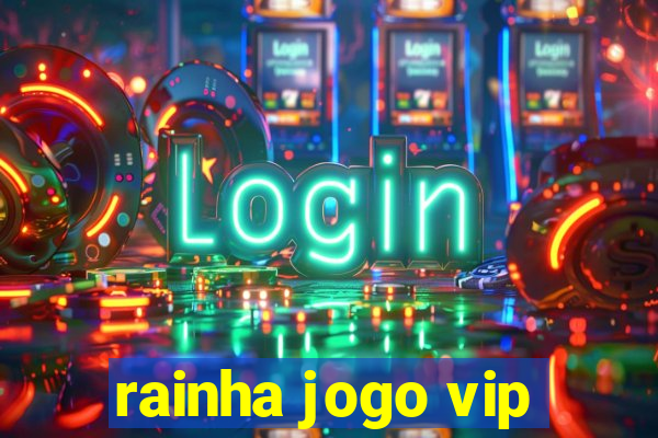 rainha jogo vip